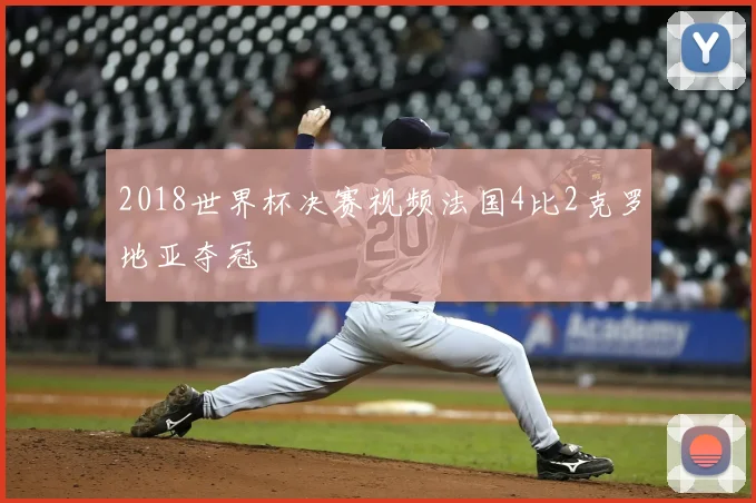 2018世界杯决赛视频法国4比2克罗地亚夺冠
