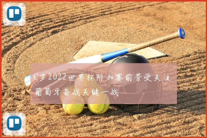 C罗2022世界杯附加赛前景受关注 葡萄牙备战关键一战