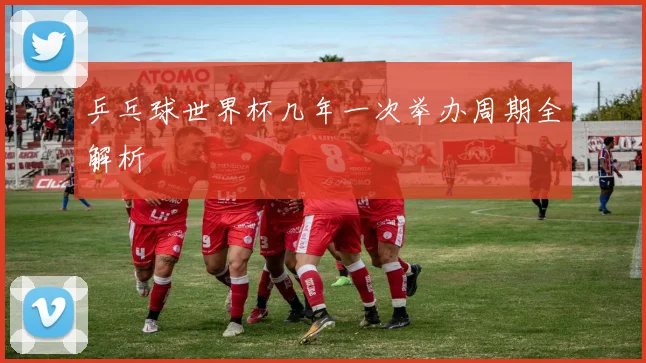 乒乓球世界杯几年一次举办周期全解析